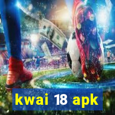 kwai 18 apk